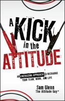 A Kick in the Attitude: An Energizing Approach to Recharge Your Team, Work, and Life 0470528052 Book Cover