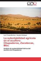 La sutentabilidad agrícola en el acuífero Chupaderos, Zacatecas, Méx.: Análisis de sostenibilidad hídrica del acuífero de Chupaderos 3659018120 Book Cover