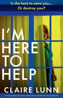 I'm Here to Help: An utterly gripping and unputdownable psychological thriller with a jaw-dropping twist 1836182597 Book Cover