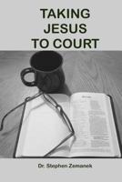 Taking Jesus To Court 1365781682 Book Cover