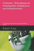 Parkinson - Behandlung mit Homöopathie, Heilpflanzen und Schüsslersalzen: Ein homöopathischer, pflanzlicher und naturheilkundlicher Ratgeber (German Edition) B08C9CYZVK Book Cover