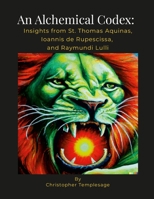 An Alchemical Codex: Insights from Aquinas, Ioannis de Rupescissa, and Lulli 1312332220 Book Cover