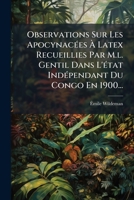 Observations Sur Les Apocynacées À Latex Recueillies Par M.l. Gentil Dans L'état Indépendant Du Congo En 1900... 1279231297 Book Cover