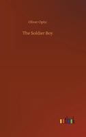 The Soldier Boy: Or Tom Somers In The Army: A Story Of The Great Rebellion 151719475X Book Cover