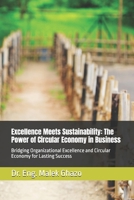 Excellence Meets Sustainability: The Power of Circular Economy in Business: Bridging Organizational Excellence and Circular Economy for Lasting Success B0F1KVSKZ8 Book Cover