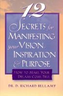 12 Secrets for Manifesting Your Vision, Inspiration & Purpose: How to Make Your Dreams Come True 0966230612 Book Cover