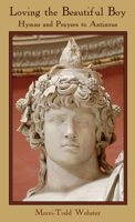 Loving the Beautiful Boy: Hymns and Prayers to Antinous 1312646829 Book Cover