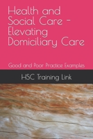Health and Social Care - Elevating Domiciliary Care: Good and Poor Practice Examples B0CGGFD671 Book Cover