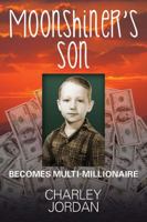 Moonshiner's Son: Becomes Multi-Millionaire 1478710969 Book Cover
