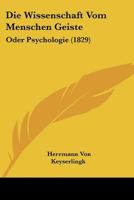 Die Wissenschaft Vom Menschen Geiste: Oder Psychologie (1829) 1271791153 Book Cover