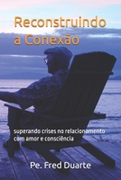 Reconstruindo a Conexão: superando crises no relacionamento com amor e consciência (Portuguese Edition) B0FPFLN2SS Book Cover