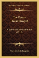 The Penny Philanthropist: A Story That Could Be True 1120913810 Book Cover