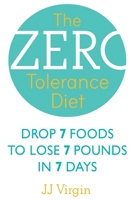 The Zero Tolerance Diet: Drop 7 Foods to Lose 7 Pounds in 7 Days. J.J. Virgin 0007479506 Book Cover