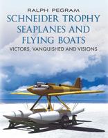 Schneider Trophy Seaplanes and Flying Boats: Victors, Vanquished and Visions 1781551790 Book Cover