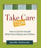 Take Care!: How to Take Care of Yourself While You're Taking Care of Others/101 Guilt-Free 10-Minute Tips to Feel More Hope, Joy and Wellbeing 098002885X Book Cover