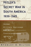 Hitler's Secret War in South America, 1939-1945: German Military Espionage and Allied Counterespionage in Brazil 0807124362 Book Cover