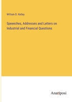 Speeches, Addresses, and Letters on Industrial and Financial Questions: To Which Is Added an Introduction, Together with Copious Notes and an Index 1014690293 Book Cover