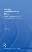 Manager Empowerment in China: Political Implications of Rural Industrialisation in the Reform Era 0415282950 Book Cover