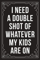I NEED A DOUBLE SHOT OF WHATEVER MY KIDS ARE ON: Sarcastic blank lined journal, Funny 6"X9" gift notebook for Mom, Best Friend, Coworkers. (great alternative to a card) 1712067672 Book Cover