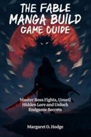The Fable Manga Build Roguelike Game Guide: Master Boss Fights, Unveil Hidden Lore and Unlock Endgame Secrets B0G333647M Book Cover