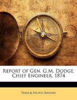 Report of Gen. G.M. Dodge, Chief Engineer, 1874 1146719949 Book Cover
