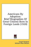 Americans by Adoption: Brief Biographies of Great Citizens Born in Foreign Lands 046927073X Book Cover
