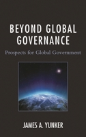 Beyond Global Governance: Prospects for Global Government 0761863591 Book Cover