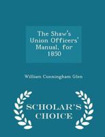 The Shaw's Union Officers' Manual, for 1850 0469460792 Book Cover