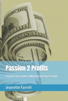 Passion 2 Profits: Step By Step Guide to Monetizing Your Passion B0CR4475MK Book Cover