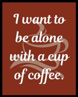 I want to be alone with a cup of coffee.: Blank Lined Journal Notebook For Coffee Lover middle school, high school or college student. 1695349989 Book Cover