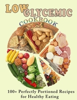 LOW GLYCEMIC COOKBOOK: 100+ Perfectly Portioned Recipes for Healthy Eating B09T61XH6V Book Cover