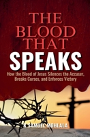 The Blood That Speaks: How the Blood of Jesus Silences the Accuser, Breaks Curses, and Enforces Victory (The Resurrection Power Collection) B0GSSQQ7X6 Book Cover
