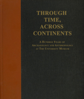 Through Time, Across Continents: A Hundred Years of Archaeology and Anthropology at the University Museum 0924171162 Book Cover