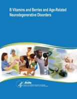 B Vitamins and Berries and Age-Related Neurodegenerative Disorders: Evidence Report/Technology Assessment Number 134 1500350338 Book Cover