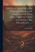 Die Geognostischen Verhältnisse Der Umgegend Von Kalchreuth Und Eschenau Bei Erlangen ...... (German Edition) 1022317482 Book Cover