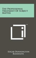 The Professional Treatment of Subject Matter 1258264676 Book Cover