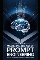 Mastering the Art of Prompt Engineering: A Guide to Crafting Effective AI Interactions B0DRBMVKZX Book Cover