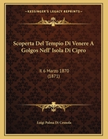 Scoperta Del Tempio Di Venere A Golgos Nell' Isola Di Cipro: Il 6 Marzo 1870 (1871) 1167330048 Book Cover