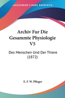 Archiv Fur Die Gesammte Physiologie V5: Des Menschen Und Der Thiere (1872) 1160794324 Book Cover