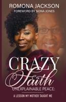 Crazy Faith, Unexplainable Peace: A Lesson My Mother Taught Me 1732247986 Book Cover