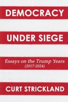 Democracy Under Siege: Essays from the Trump Years (2017-2024) B0DQJXKN3D Book Cover