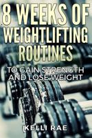 8 Weeks of Weightlifting Routines to Gain Strength and Lose Weight 1519589700 Book Cover
