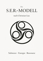Das S.E.R.-Modell nach Christian Lux: Substanz, Energie, Resonanz (German Edition) 1291738568 Book Cover