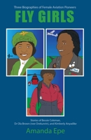 FLY GIRLS: Three Biographies of Female Aviation Pioneers: Stories of Bessie Coleman, Dr Ola Brown (nee Orekunrin), and Kimberly Anyadike 1838302514 Book Cover
