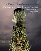 The Fusion of Architecture & Art: The Judaic Work of Kenneth Treister 099132711X Book Cover