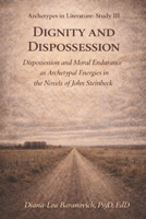 Dignity and Dispossession: Dispossession and Moral Endurance as Archetypal Energies in the Fiction of John Steinbeck (Archetypes in Literature) B0GRP85TQQ Book Cover
