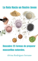 La ruta hacia un rostro joven: Descubre 25 maneras de preparar mascarillas naturales (Spanish Edition) B0DWCQKTHH Book Cover