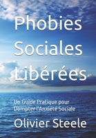 Phobies Sociales Libérées: Un Guide Pratique pour Dompter l'Anxiété Sociale (French Edition) B0CL5HHSWS Book Cover