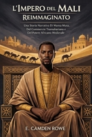 L'IMPERO DEL MALI REIMMAGINATO: Una Storia Narrativa Di Mansa Musa, Del Commercio Transahariano E Del Potere Africano Medievale (Italian Edition) B0GJ92FHCY Book Cover