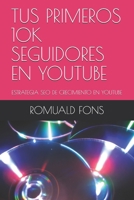 TUS PRIMEROS 10K SEGUIDORES EN YOUTUBE: ESTRATEGIA SEO DE CRECIMIENTO EN YOUTUBE B08QBYGFQP Book Cover